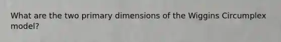 What are the two primary dimensions of the Wiggins Circumplex model?