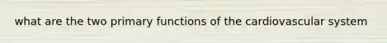 what are the two primary functions of the cardiovascular system