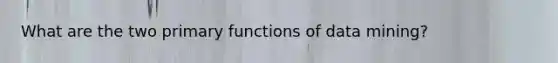 What are the two primary functions of data mining?