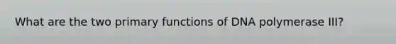 What are the two primary functions of DNA polymerase III?