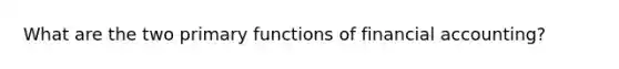 What are the two primary functions of financial accounting?