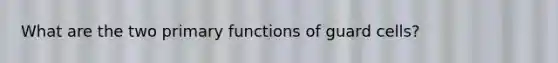 What are the two primary functions of guard cells?