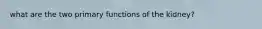 what are the two primary functions of the kidney?