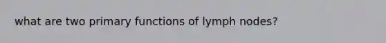 what are two primary functions of lymph nodes?