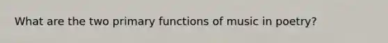 What are the two primary functions of music in poetry?