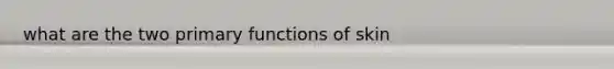 what are the two primary functions of skin