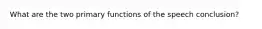 What are the two primary functions of the speech conclusion?