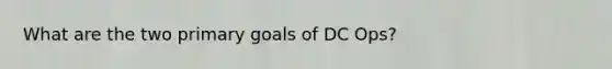 What are the two primary goals of DC Ops?