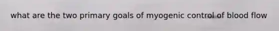 what are the two primary goals of myogenic control of blood flow