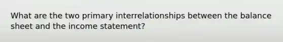 What are the two primary interrelationships between the balance sheet and the income statement?