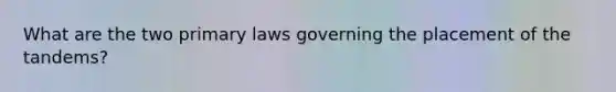 What are the two primary laws governing the placement of the tandems?