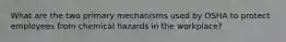 What are the two primary mechanisms used by OSHA to protect employees from chemical hazards in the workplace?