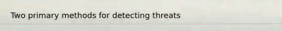 Two primary methods for detecting threats