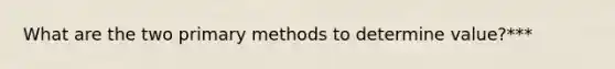 What are the two primary methods to determine value?***