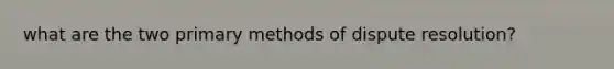 what are the two primary methods of dispute resolution?