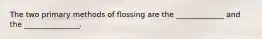 The two primary methods of flossing are the _____________ and the _______________.