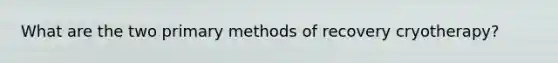 What are the two primary methods of recovery cryotherapy?