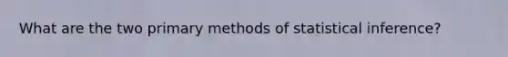 What are the two primary methods of statistical inference?