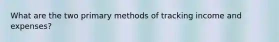 What are the two primary methods of tracking income and expenses?