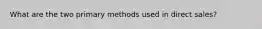 What are the two primary methods used in direct sales?
