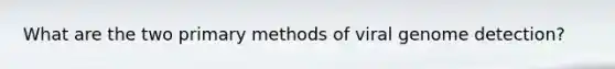 What are the two primary methods of viral genome detection?