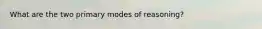 What are the two primary modes of reasoning?