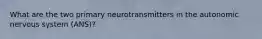 What are the two primary neurotransmitters in the autonomic nervous system (ANS)?