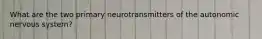 What are the two primary neurotransmitters of the autonomic nervous system?