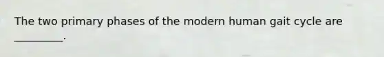 The two primary phases of the modern human gait cycle are _________.