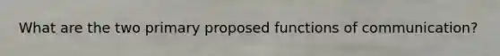 What are the two primary proposed functions of communication?