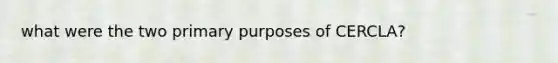 what were the two primary purposes of CERCLA?