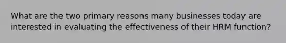 What are the two primary reasons many businesses today are interested in evaluating the effectiveness of their HRM function?