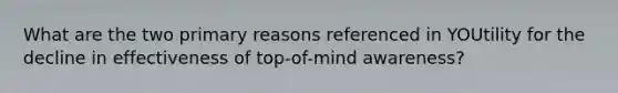 What are the two primary reasons referenced in YOUtility for the decline in effectiveness of top-of-mind awareness?