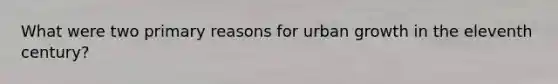 What were two primary reasons for urban growth in the eleventh century?