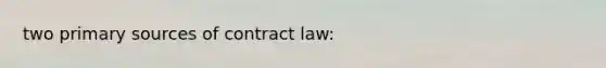 two primary sources of contract law: