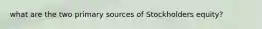 what are the two primary sources of Stockholders equity?
