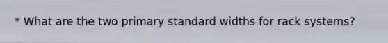 * What are the two primary standard widths for rack systems?