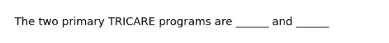 The two primary TRICARE programs are ______ and ______