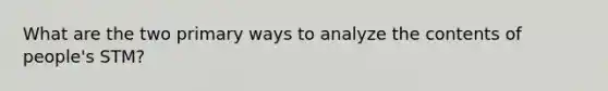 What are the two primary ways to analyze the contents of people's STM?