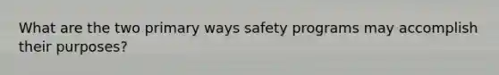 What are the two primary ways safety programs may accomplish their purposes?