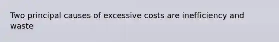 Two principal causes of excessive costs are inefficiency and waste