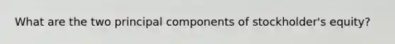 What are the two principal components of stockholder's equity?