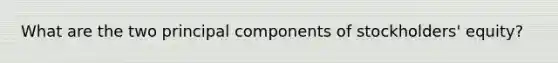 What are the two principal components of stockholders' equity?