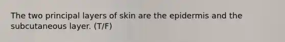 The two principal layers of skin are <a href='https://www.questionai.com/knowledge/kBFgQMpq6s-the-epidermis' class='anchor-knowledge'>the epidermis</a> and the subcutaneous layer. (T/F)