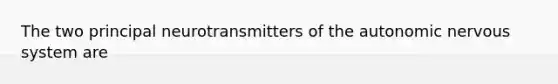 The two principal neurotransmitters of the autonomic nervous system are