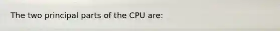 The two principal parts of the CPU are: