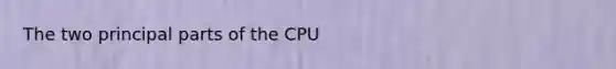 The two principal parts of the CPU