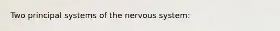 Two principal systems of the nervous system: