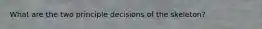 What are the two principle decisions of the skeleton?