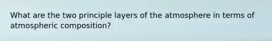 What are the two principle layers of the atmosphere in terms of atmospheric composition?